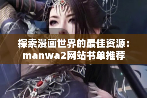 探索漫画世界的最佳资源：manwa2网站书单推荐