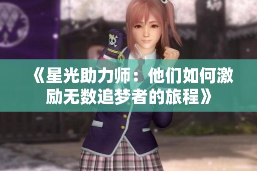 《星光助力师：他们如何激励无数追梦者的旅程》