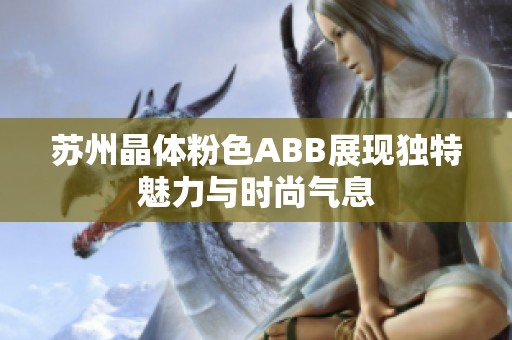 苏州晶体粉色ABB展现独特魅力与时尚气息