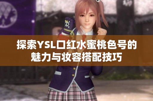探索YSL口红水蜜桃色号的魅力与妆容搭配技巧