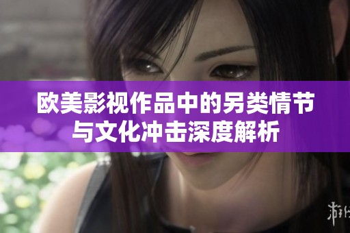 欧美影视作品中的另类情节与文化冲击深度解析