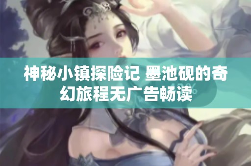 神秘小镇探险记 墨池砚的奇幻旅程无广告畅读