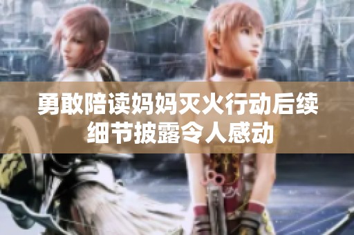 勇敢陪读妈妈灭火行动后续 细节披露令人感动