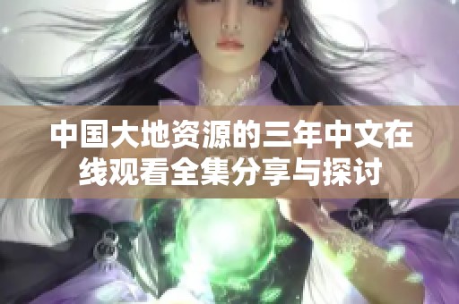 中国大地资源的三年中文在线观看全集分享与探讨