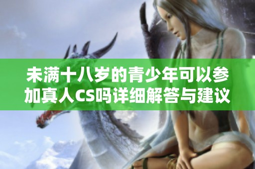 未满十八岁的青少年可以参加真人CS吗详细解答与建议