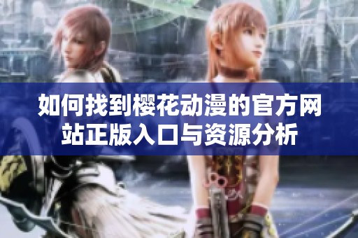 如何找到樱花动漫的官方网站正版入口与资源分析