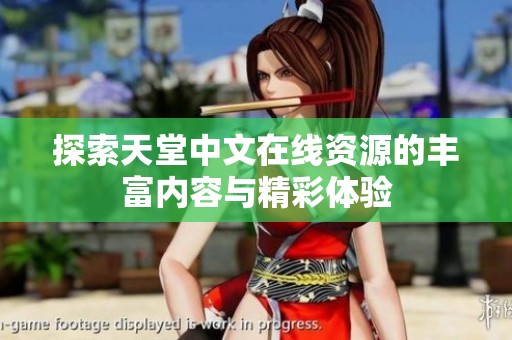 探索天堂中文在线资源的丰富内容与精彩体验