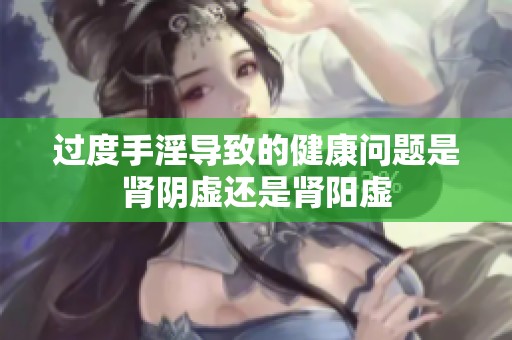 过度手淫导致的健康问题是肾阴虚还是肾阳虚