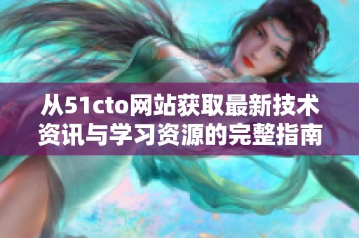 从51cto网站获取最新技术资讯与学习资源的完整指南