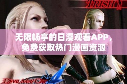 无限畅享的日漫观看APP，免费获取热门漫画资源