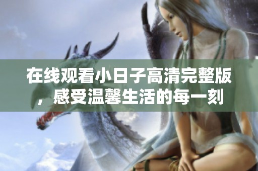 在线观看小日子高清完整版，感受温馨生活的每一刻