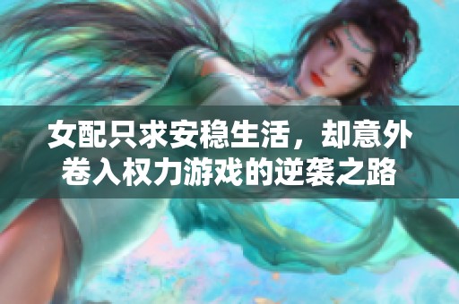 女配只求安稳生活，却意外卷入权力游戏的逆袭之路