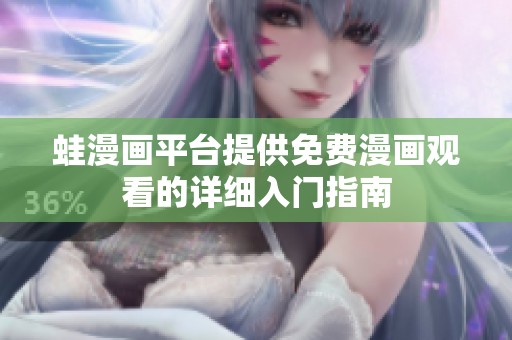 蛙漫画平台提供免费漫画观看的详细入门指南
