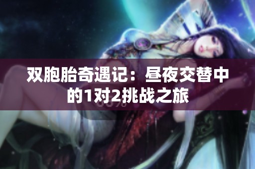 双胞胎奇遇记：昼夜交替中的1对2挑战之旅