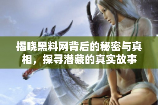 揭晓黑料网背后的秘密与真相，探寻潜藏的真实故事