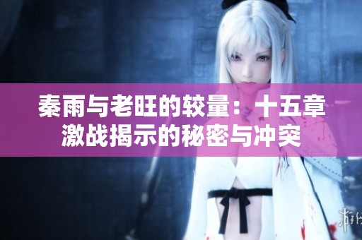 秦雨与老旺的较量：十五章激战揭示的秘密与冲突
