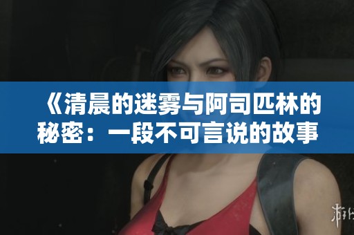 《清晨的迷雾与阿司匹林的秘密：一段不可言说的故事》
