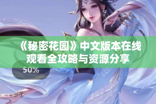 《秘密花园》中文版本在线观看全攻略与资源分享