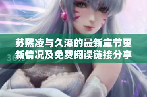 苏熙凌与久泽的最新章节更新情况及免费阅读链接分享