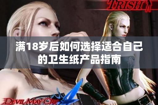 满18岁后如何选择适合自己的卫生纸产品指南