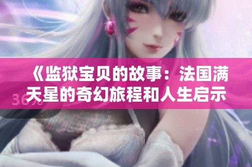 《监狱宝贝的故事：法国满天星的奇幻旅程和人生启示》