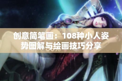 创意简笔画：108种小人姿势图解与绘画技巧分享