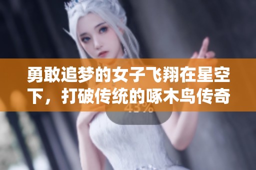 勇敢追梦的女子飞翔在星空下，打破传统的啄木鸟传奇