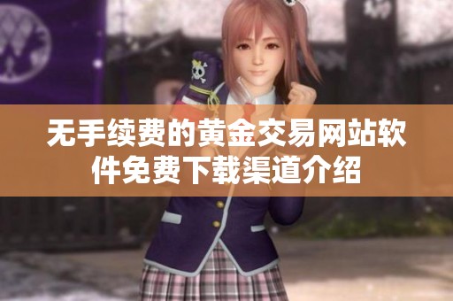 无手续费的黄金交易网站软件免费下载渠道介绍