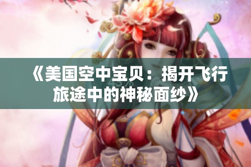 《美国空中宝贝：揭开飞行旅途中的神秘面纱》