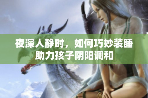 夜深人静时，如何巧妙装睡助力孩子阴阳调和