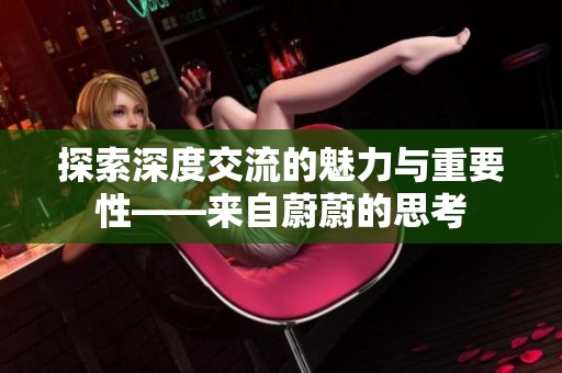 探索深度交流的魅力与重要性——来自蔚蔚的思考