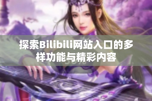 探索Bilibili网站入口的多样功能与精彩内容