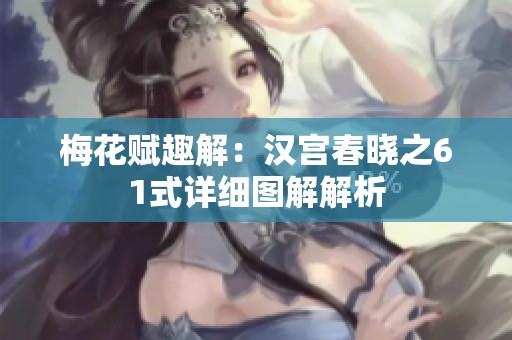 梅花赋趣解：汉宫春晓之61式详细图解解析
