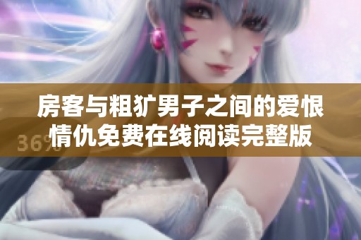 房客与粗犷男子之间的爱恨情仇免费在线阅读完整版