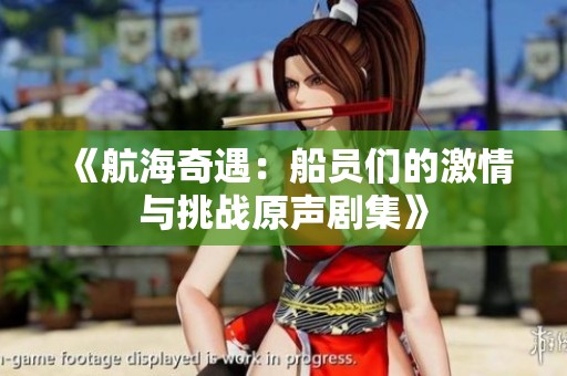 《航海奇遇：船员们的激情与挑战原声剧集》