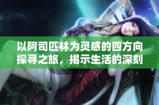 以阿司匹林为灵感的四方向探寻之旅，揭示生活的深刻启示