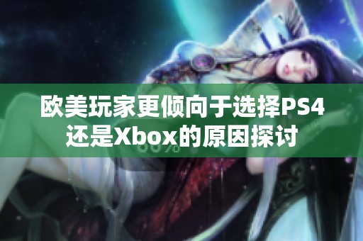 欧美玩家更倾向于选择PS4还是Xbox的原因探讨