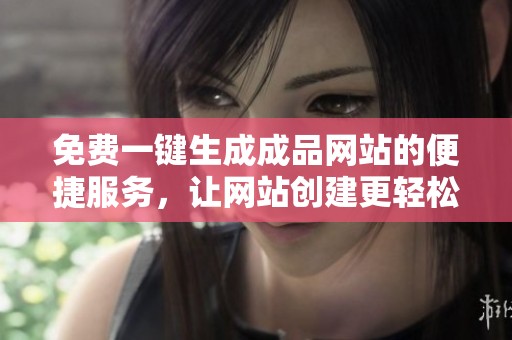 免费一键生成成品网站的便捷服务，让网站创建更轻松