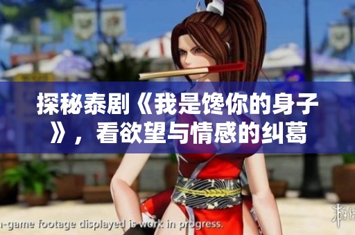 探秘泰剧《我是馋你的身子》，看欲望与情感的纠葛