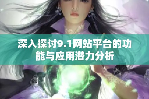 深入探讨9.1网站平台的功能与应用潜力分析