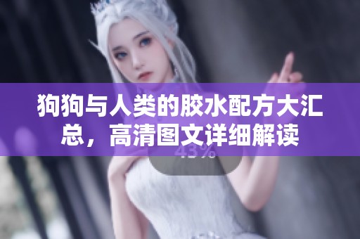 狗狗与人类的胶水配方大汇总，高清图文详细解读