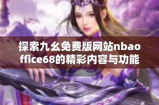 探索九幺免费版网站nbaoffice68的精彩内容与功能特点