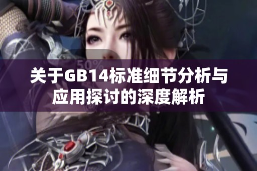 关于GB14标准细节分析与应用探讨的深度解析