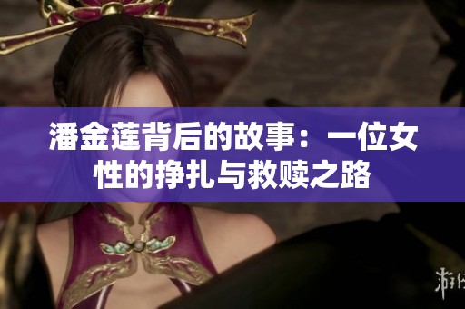 潘金莲背后的故事：一位女性的挣扎与救赎之路