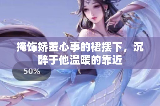 掩饰娇羞心事的裙摆下，沉醉于他温暖的靠近