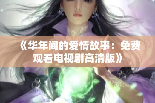 《华年间的爱情故事：免费观看电视剧高清版》