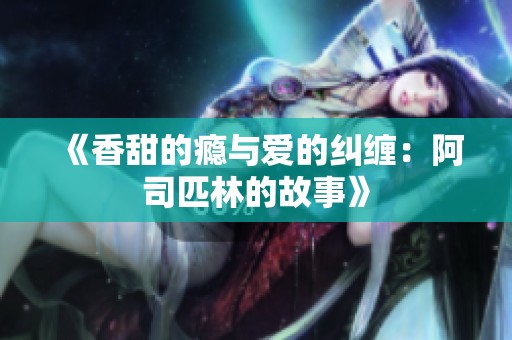 《香甜的瘾与爱的纠缠：阿司匹林的故事》