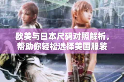 欧美与日本尺码对照解析，帮助你轻松选择美国服装