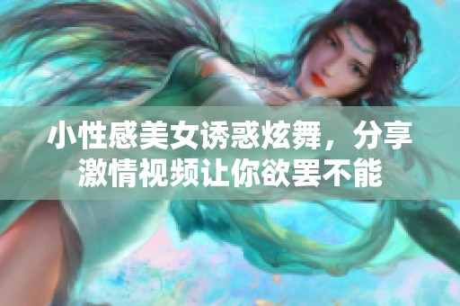 小性感美女诱惑炫舞，分享激情视频让你欲罢不能