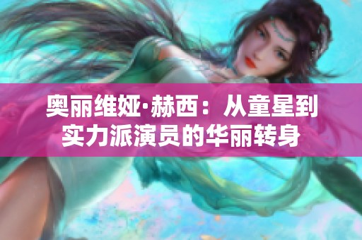 奥丽维娅·赫西：从童星到实力派演员的华丽转身